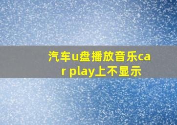 汽车u盘播放音乐car play上不显示